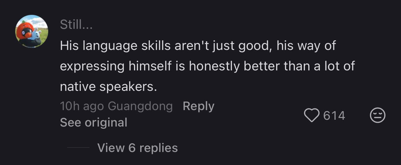 TikTok/Douyin comment from Still...: His language skills aren't just good, his way of expressing himself is honestly better than a lot of native speakers.