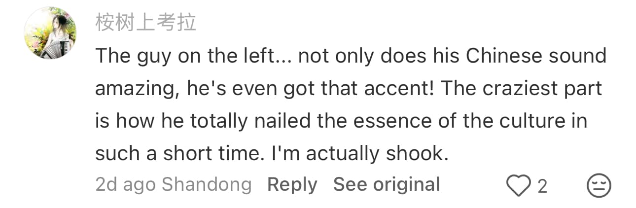 TikTok/Douyin comment from 桉树上考拉: Not only does his Chinese sound amazing, he's even got that accent! He totally nailed the essence of the culture in such a short time. I'm actually shook.