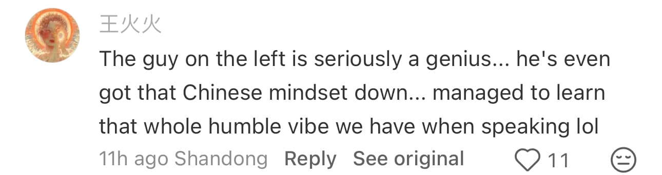 TikTok/Douyin comment from 王火火: The guy on the left is seriously a genius, he's even got that Chinese mindset down, that whole humble vibe we have when speaking lol.